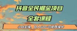 最新蓝海项目抖音全民掘金,小白实操日入600+可矩阵操作【揭秘】-资源云