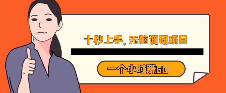 十秒钟上手，一个小时60元暴利无脑调研项目【揭秘】-资源云