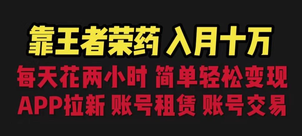 靠王者荣耀，月入十万，每天花两小时。多种变现，拉新、账号租赁，账号交易【揭秘】-资源云