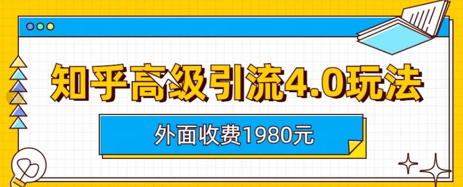 外面收费1980知乎高级引流4.0玩法，纯实操课程【揭秘】-资源云