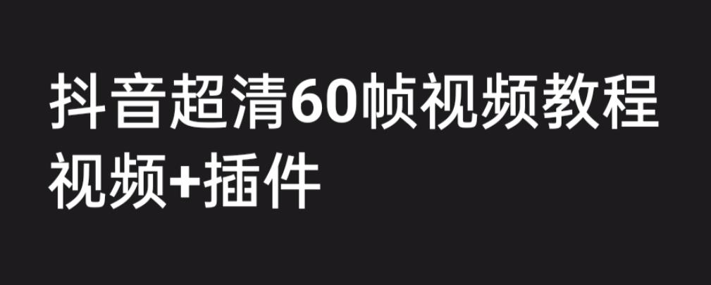 外面收费2300的抖音高清60帧视频教程，保证你能学会如何制作视频（教程+插件）-资源云