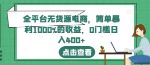 全平台无货源电商,简单暴利1000%的收益,0门槛日入400+【揭秘】-资源云