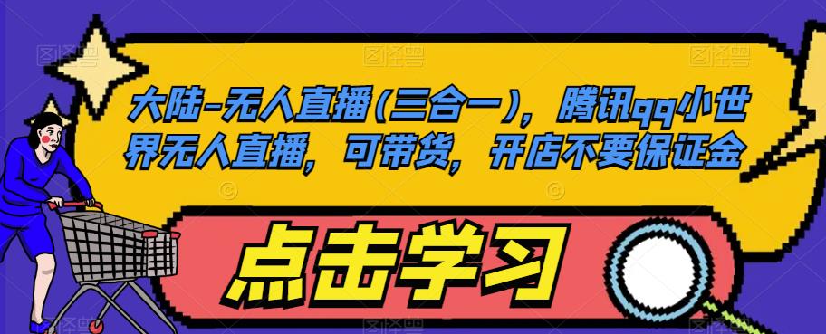 大陆-无人直播(三合一)，腾讯qq小世界无人直播，可带货，开店不要保证金-资源云