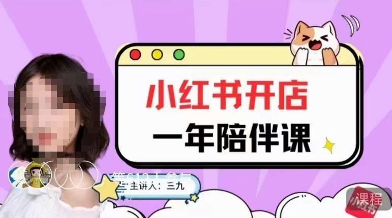 三九小红书开店一年陪伴课，从0到1玩赚小红书开店-资源云