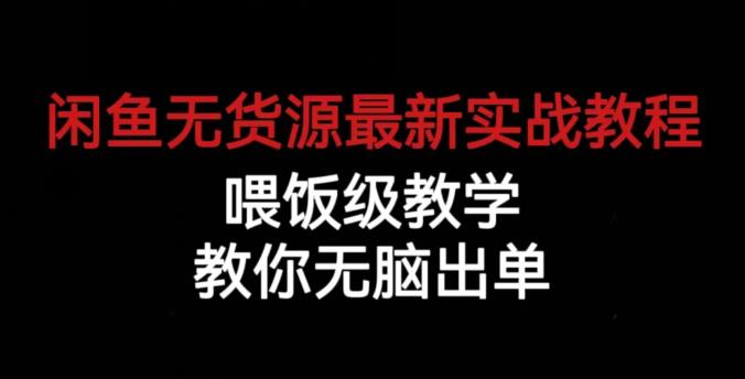 闲鱼无货源最新实战教程，喂饭级教学，教你无脑出单【揭秘】-资源云