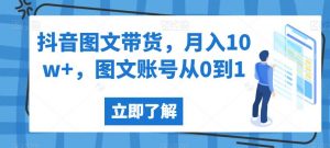 抖音图文带货,月入10w+,图文账号从0到1【揭秘】-资源云