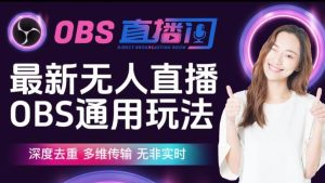 【爱豆新媒】最新无人直播伴侣OBS防检测玩法深度去重，多维传输，无非实时-资源云