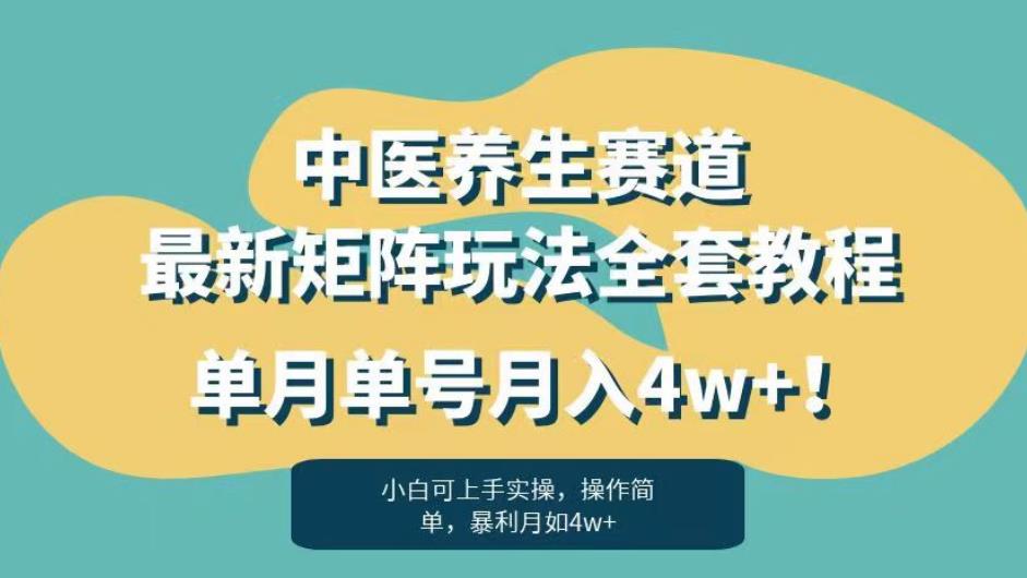 暴利赛道中医养生赛道最新矩阵玩法，单月单号月入4w+！【揭秘】-资源云