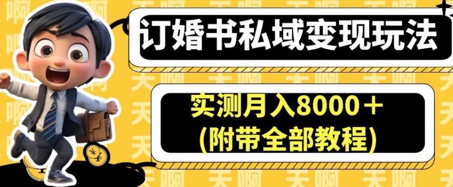 订婚书私域变现玩法，实测月入8000＋(附带全部教程)【揭秘】-资源云