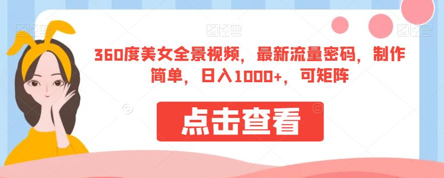 360度美女全景视频，最新流量密码，制作简单，日入1000+，可矩阵【揭秘】-资源云