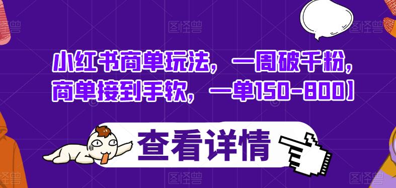 小红书商单玩法，一周破千粉，商单接到手软，一单150-800【揭秘】-资源云