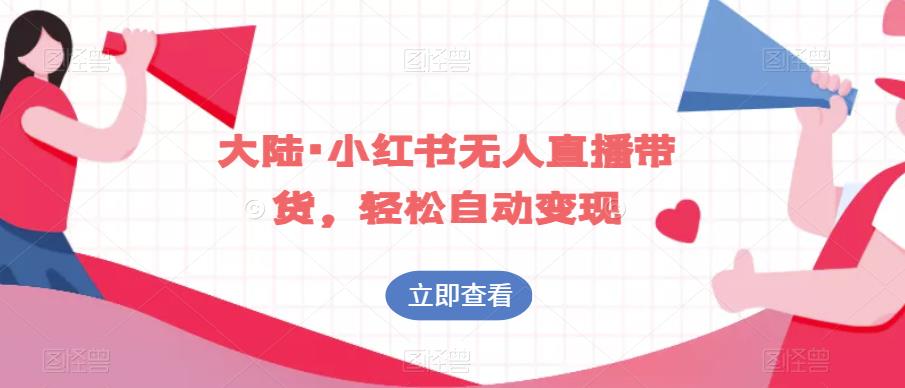 大陆·小红书无人直播带货，轻松自动变现-资源云