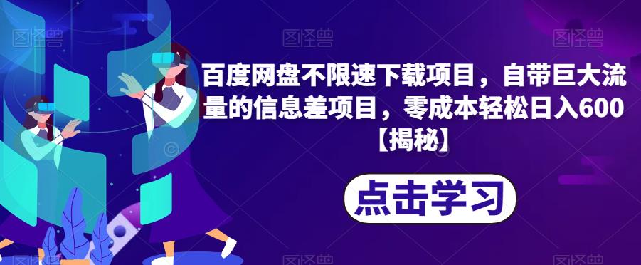百度网盘不限速下载项目，自带巨大流量的信息差项目，零成本轻松日入600【揭秘】-资源云