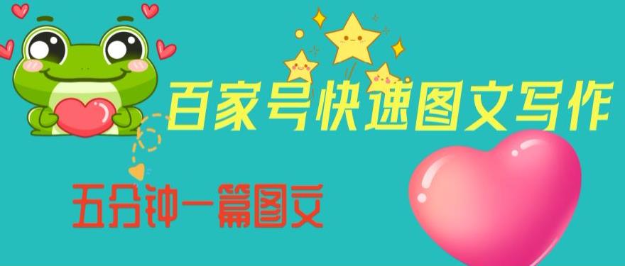 百家号快速图文写作，从起号到定位，带内容制作，五分钟一篇图文【揭秘】-资源云