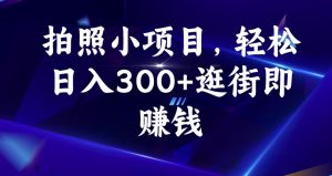 拍照小项目,轻松日入300+逛街即赚钱【揭秘】-资源云