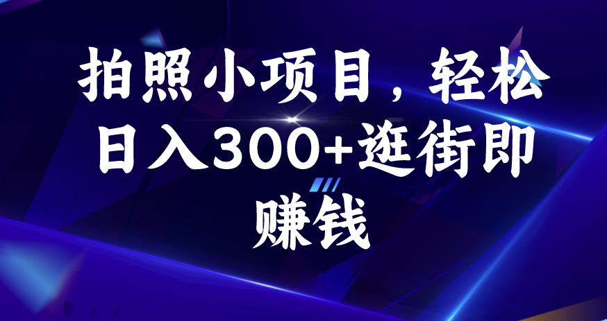 拍照小项目，轻松日入300+逛街即赚钱【揭秘】-资源云