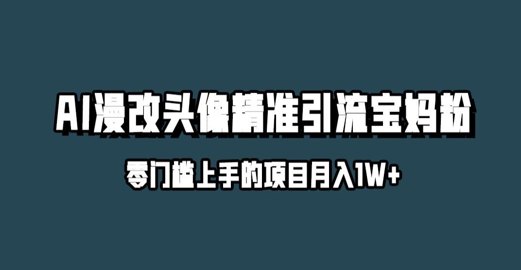 小红书最新AI漫改头像升级玩法，精准引流宝妈粉，月入1w+【揭秘】-资源云