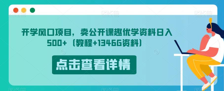 开学风口项目，卖公开课趣优学资料日入500+（教程+1346G资料）【揭秘】-资源云