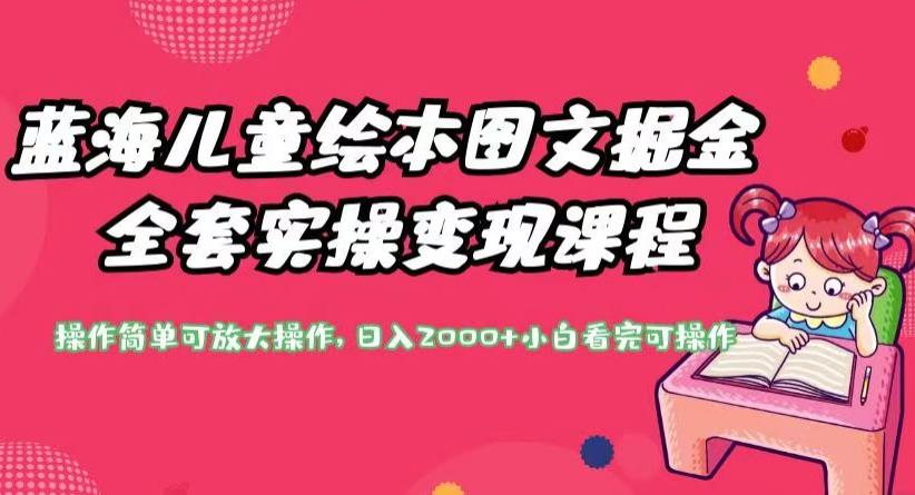 蓝海儿童绘本图文掘金全套实操变现课程，操作简单可放大操作，日入2000+【揭秘】-资源云
