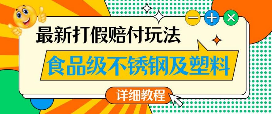 最新食品级不锈钢及塑料打假赔付玩法，一单利润500【详细玩法教程】【仅揭秘】-资源云