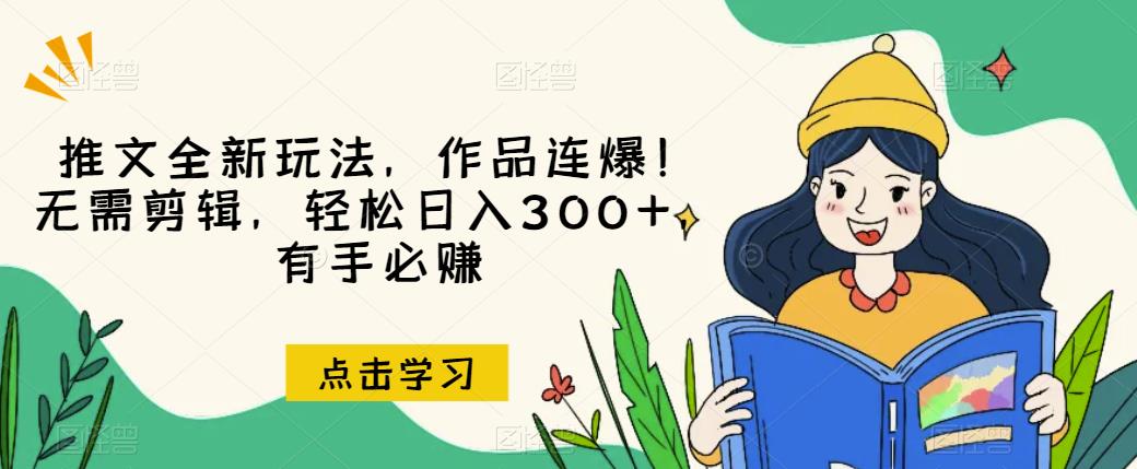 推文全新玩法，作品连爆！无需剪辑，轻松日入300+，有手必赚【揭秘】-资源云