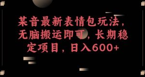 某音最新表情包玩法,无脑搬运即可,长期稳定项目,日入600+【揭秘】-资源云