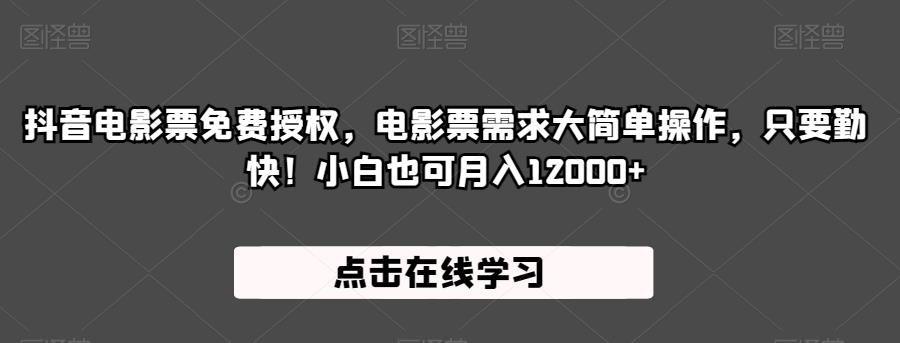 抖音电影票免费授权，电影票需求大简单操作，只要勤快！小白也可月入12000+【揭秘】-资源云
