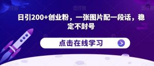日引200+创业粉,一张图片配一段话,稳定不封号【揭秘】-资源云