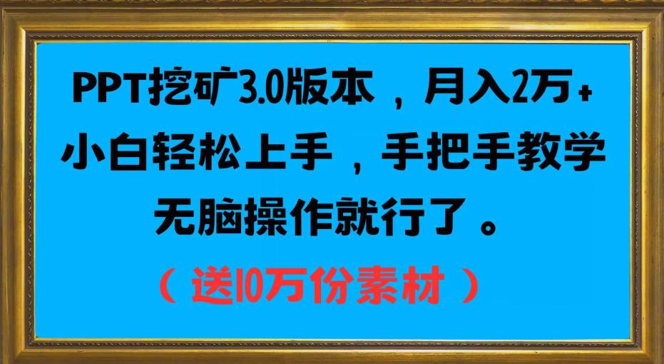PPT挖矿3.0版本，月入2万小白轻松上手，手把手教学无脑操作就行了（送10万份素材）-资源云