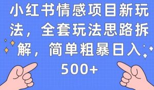 小红书情感项目新玩法，全套玩法思路拆解，简单粗暴日入500+【揭秘】-资源云