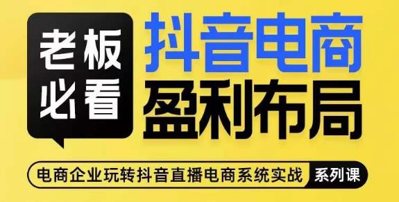 老板必看-抖音电商盈利布局，公开揭秘抖音电商全域布局打法-资源云