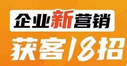 企业新营销获客18招，传统企业转型必学，让您的生意更好做！-资源云