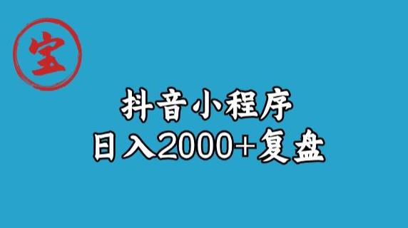宝哥抖音小程序日入2000+玩法复盘-资源云