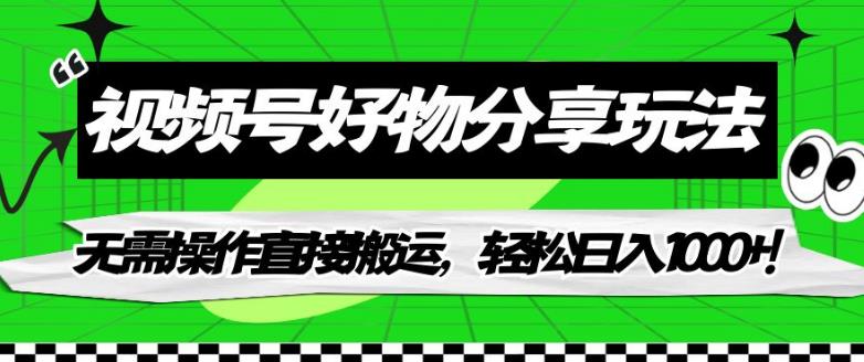 视频号好物分享玩法，无需操作直接搬运，轻松日入1000+！【揭秘】-资源云