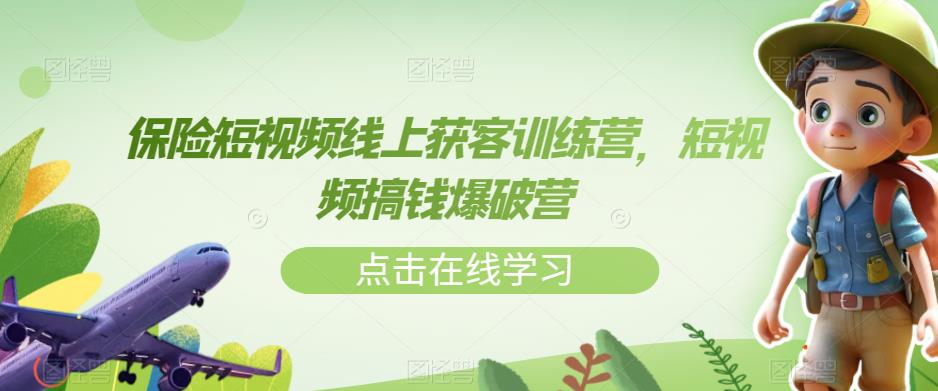 保险短视频线上获客训练营，短视频搞钱爆破营-资源云