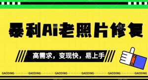 《最新暴利Ai老照片修复》小白易上手,操作相当简单,月入千轻轻松松【揭秘】-资源云