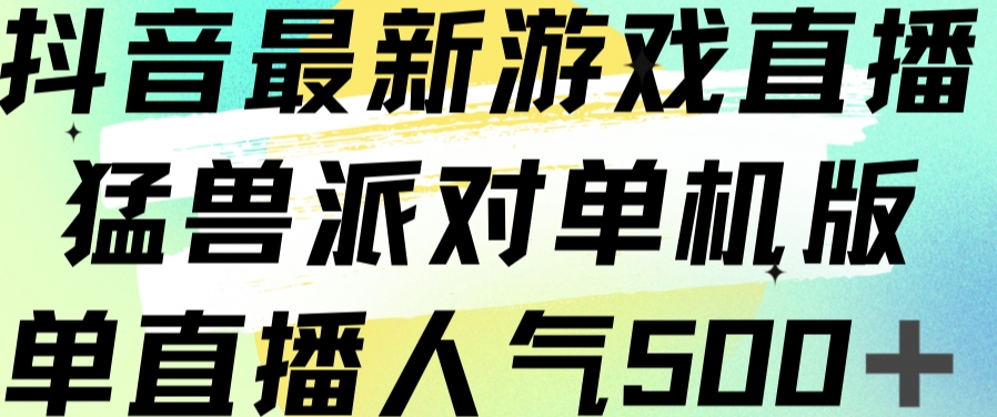 抖音最新游戏直播猛兽派对单机版单直播人气500+-资源云