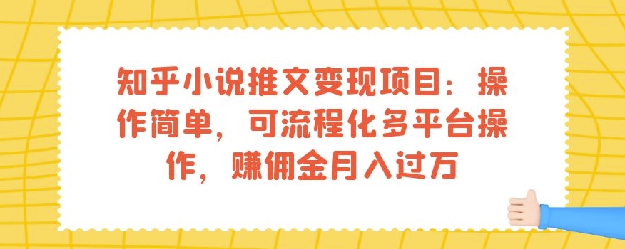 知乎小说推文变现项目：操作简单，可流程化多平台操作，赚佣金月入过万-资源云