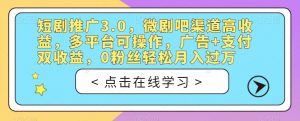 短剧推广3.0,微剧吧渠道高收益,多平台可操作,广告+支付双收益,0粉丝轻松月入过万【揭秘】-资源云