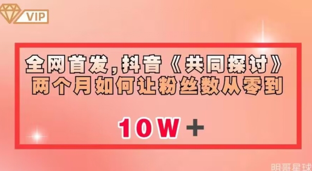 全网首发，抖音《共同探讨》两个月如何让粉丝数从零到10w【揭秘】-资源云