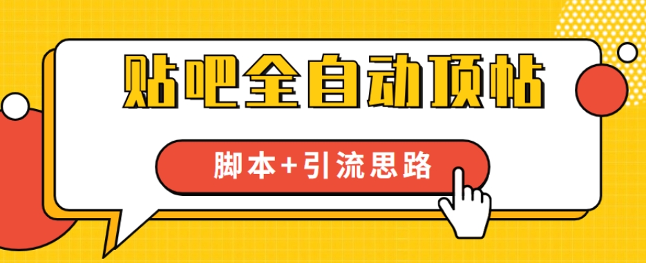 【全网首发】贴吧全自动顶帖脚本+引流思路【脚本+教程】-资源云