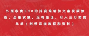 外面收费598的抖音简笔加文案视频教程,全是实操,没有废话,月入三万简简单单(附带详细教程和资料)-资源云