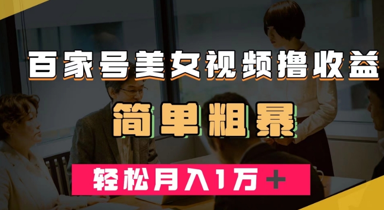 百家号美女视频撸收益，几分钟一条视频，轻松月入万元【揭秘】-资源云