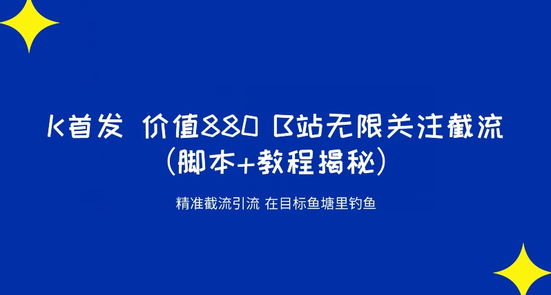 K首发价值880 B站无限关注截流精准引流（脚本+教程揭秘）-资源云