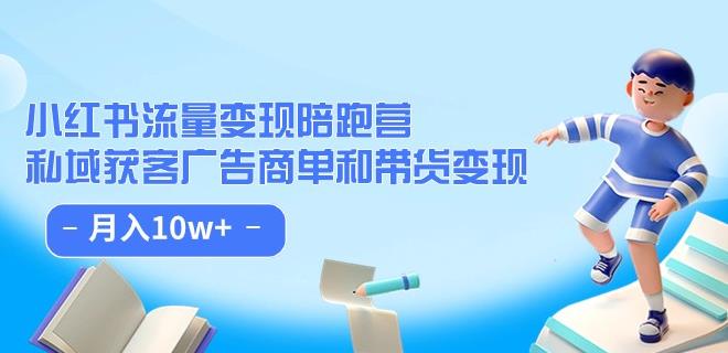 小红书流量·变现陪跑营（第8期）：私域获客广告商单和带货变现 月入10w+-资源云