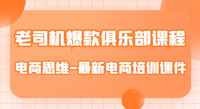 老司机爆款俱乐部课程-电商思维-最新电商培训课件-资源云