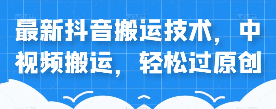 外卖598元的最新抖音搬运技术，中视频搬运，轻松过原创-资源云