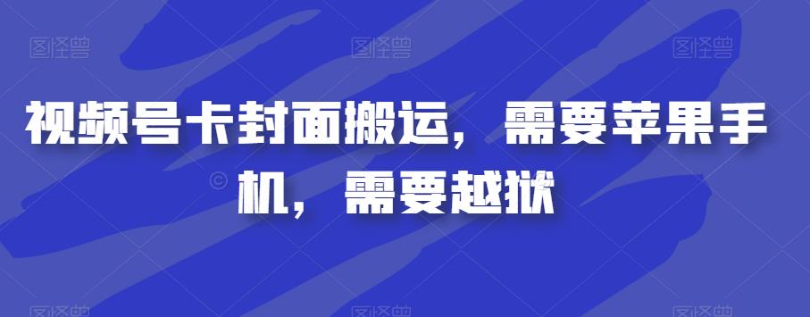 视频号卡封面搬运，需要苹果手机，需要越狱-资源云