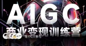 AIGC商业变现训练营,AI时代来临,焦虑不如行动,躬身入局是最好的选择-资源云