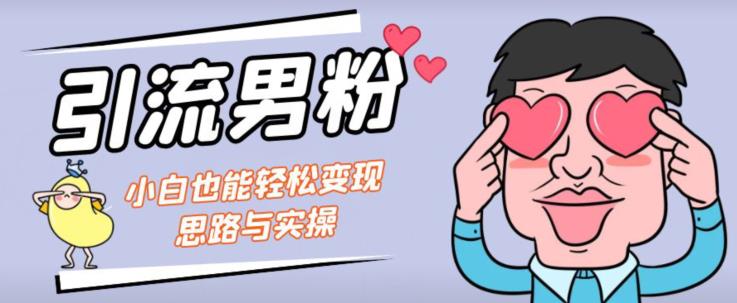 引流男粉+小白也能暴力变现的思路与实操【揭秘】-资源云